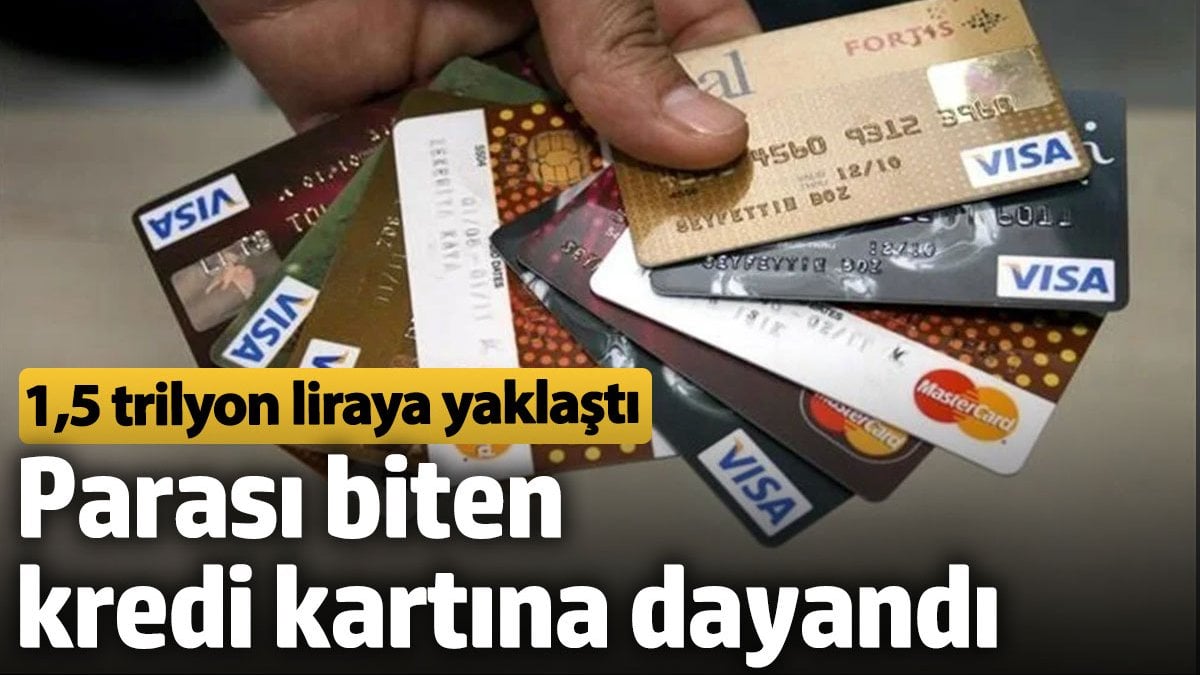 Parası biten kredi kartına dayandı. 1,5 trilyon liraya ulaştı